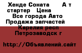 Хенде Соната5 2,0 А/т стартер › Цена ­ 3 500 - Все города Авто » Продажа запчастей   . Карелия респ.,Петрозаводск г.